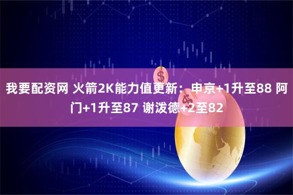 我要配资网 火箭2K能力值更新：申京+1升至88 阿门+1升至87 谢泼德+2至82