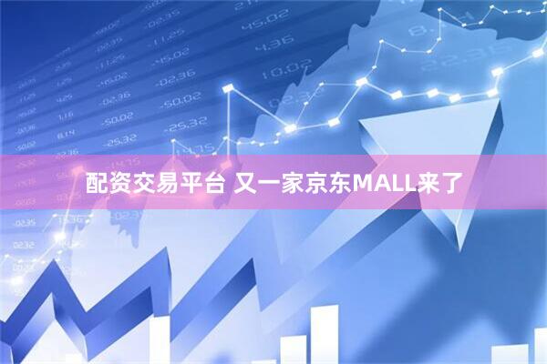 配资交易平台 又一家京东MALL来了